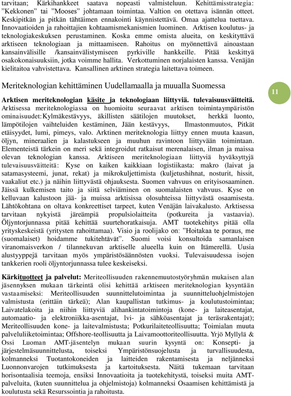 Arktisen koulutus- ja teknologiakeskuksen perustaminen. Koska emme omista alueita, on keskityttävä arktiseen teknologiaan ja mittaamiseen.