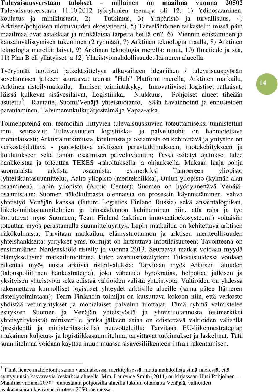 missä päin maailmaa ovat asiakkaat ja minkälaisia tarpeita heillä on?