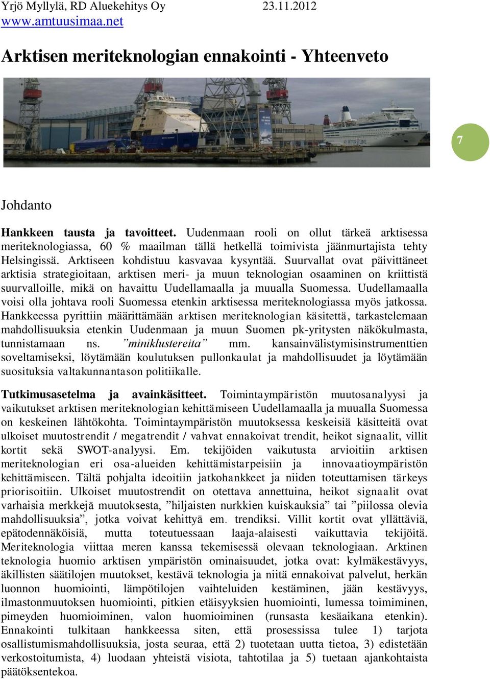 Suurvallat ovat päivittäneet arktisia strategioitaan, arktisen meri- ja muun teknologian osaaminen on kriittistä suurvalloille, mikä on havaittu Uudellamaalla ja muualla Suomessa.