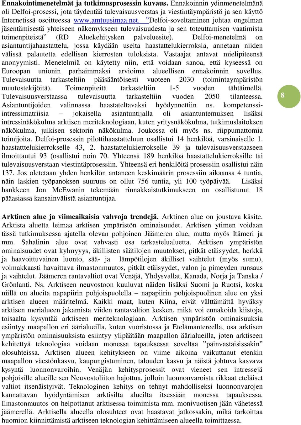 Delfoi-menetelmä on asiantuntijahaastattelu, jossa käydään useita haastattelukierroksia, annetaan niiden välissä palautetta edellisen kierrosten tuloksista.