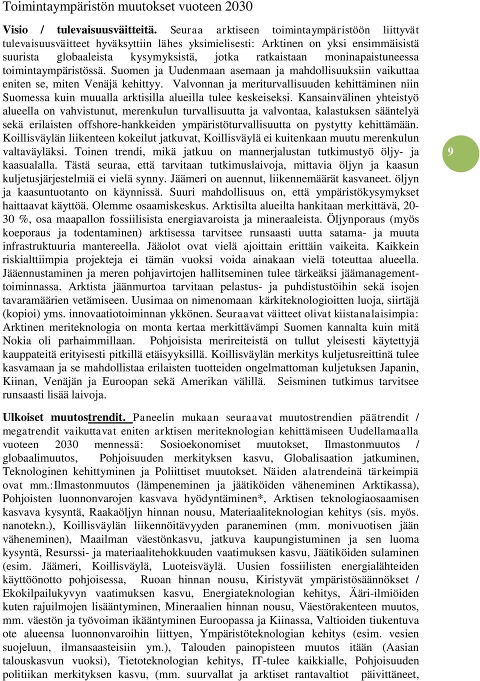 moninapaistuneessa toimintaympäristössä. Suomen ja Uudenmaan asemaan ja mahdollisuuksiin vaikuttaa eniten se, miten Venäjä kehittyy.