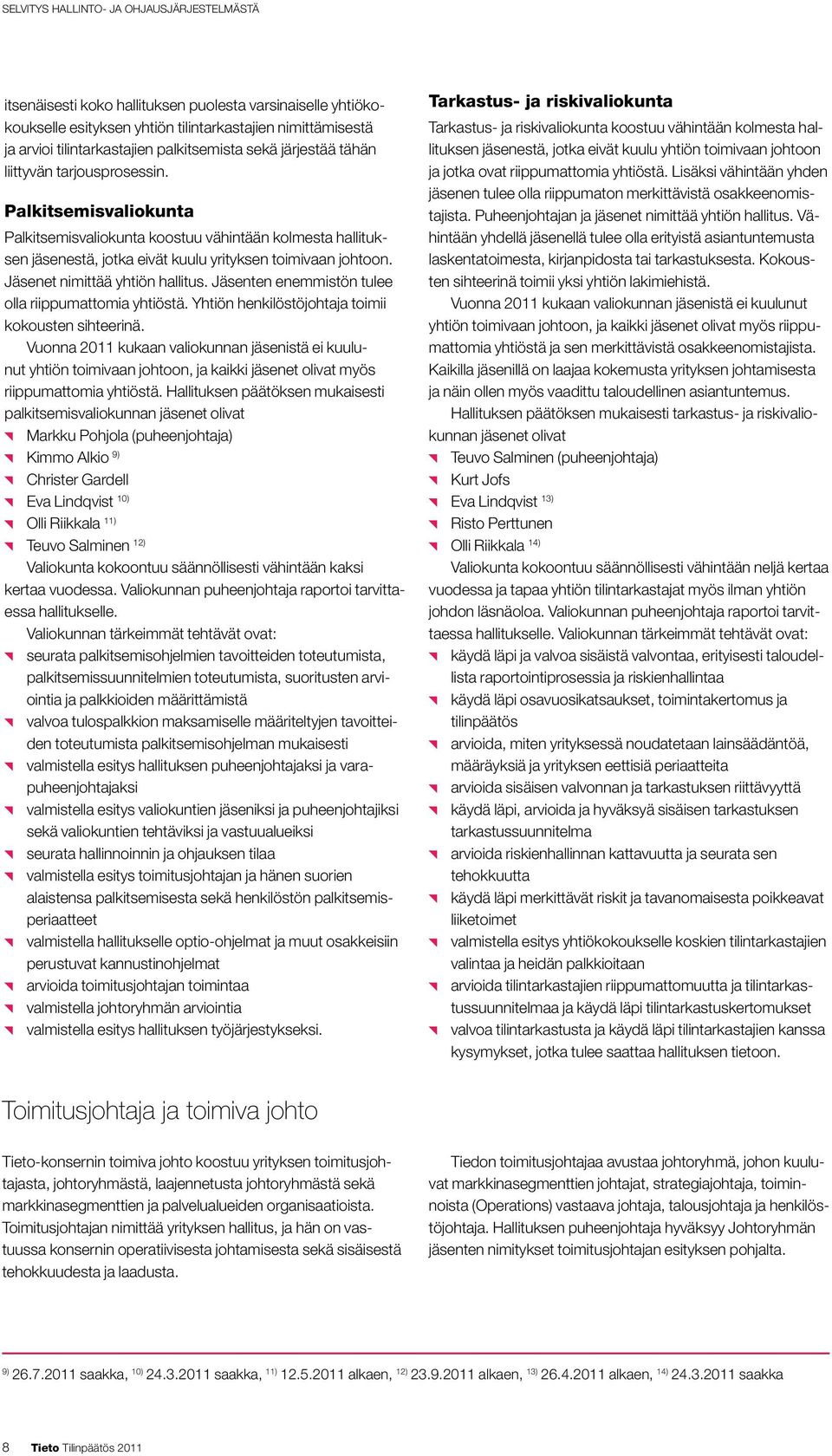 Jäsenten enemmistön tulee olla riippumattomia yhtiöstä. Yhtiön henkilöstöjohtaja toimii kokousten sihteerinä.