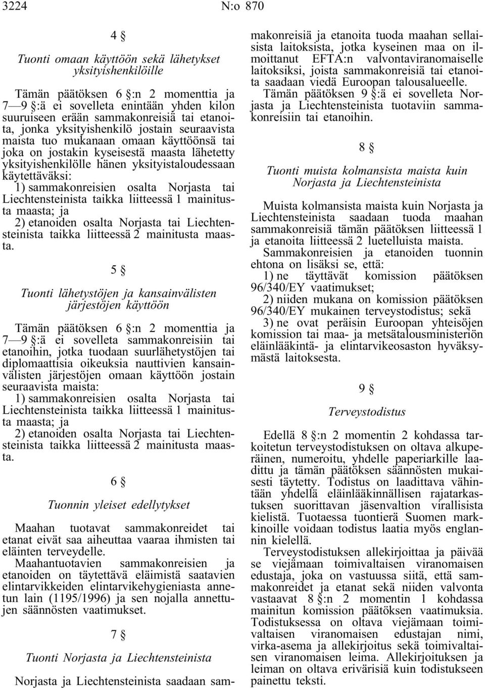 sammakonreisien osalta Norjasta tai Liechtensteinista taikka liitteessä 1 mainitusta maasta; ja 2) etanoiden osalta Norjasta tai Liechtensteinista taikka liitteessä 2 mainitusta maasta.