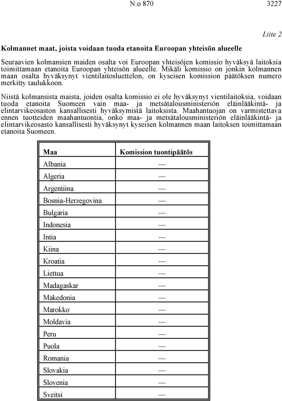 Niistä kolmansista maista, joiden osalta komissio ei ole hyväksynyt vientilaitoksia, voidaan tuoda etanoita Suomeen vain maa- ja metsätalousministeriön eläinlääkintä- ja elintarvikeosaston