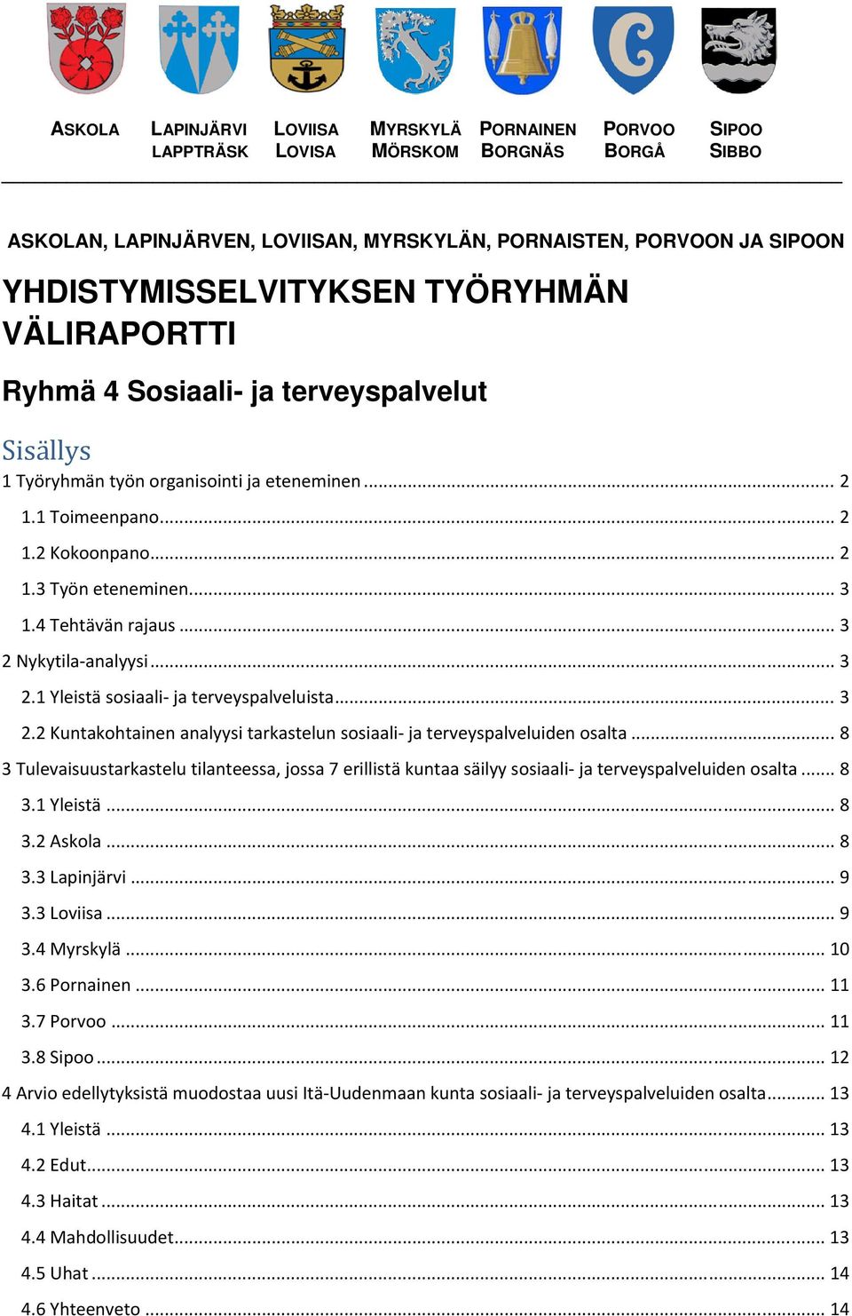 4 Tehtävän rajaus... 3 2 Nykytila analyysi... 3 2.1 Yleistä sosiaali ja terveyspalveluista... 3 2.2 Kuntakohtainen analyysi tarkastelun sosiaali ja terveyspalveluiden osalta.