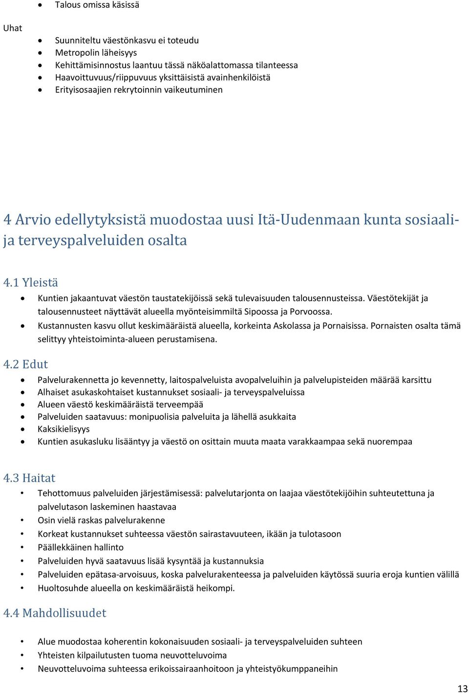 2 Edut Kuntien jakaantuvat väestön taustatekijöissä sekä tulevaisuuden talousennusteissa. Väestötekijät ja talousennusteet näyttävät alueella myönteisimmiltä Sipoossa ja Porvoossa.