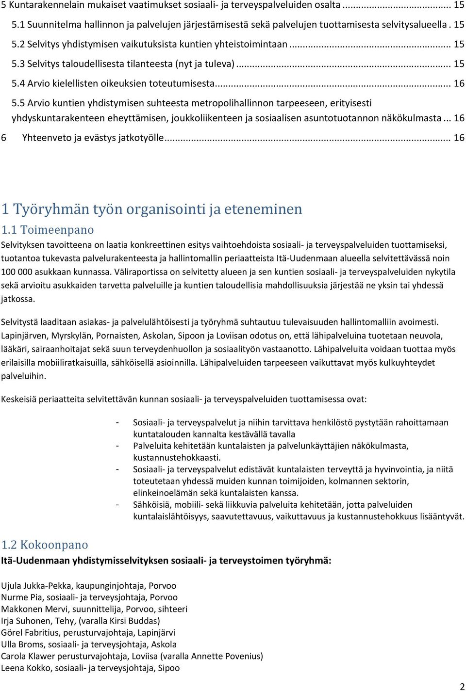 5 Arvio kuntien yhdistymisen suhteesta metropolihallinnon tarpeeseen, erityisesti yhdyskuntarakenteen eheyttämisen, joukkoliikenteen ja sosiaalisen asuntotuotannon näkökulmasta.