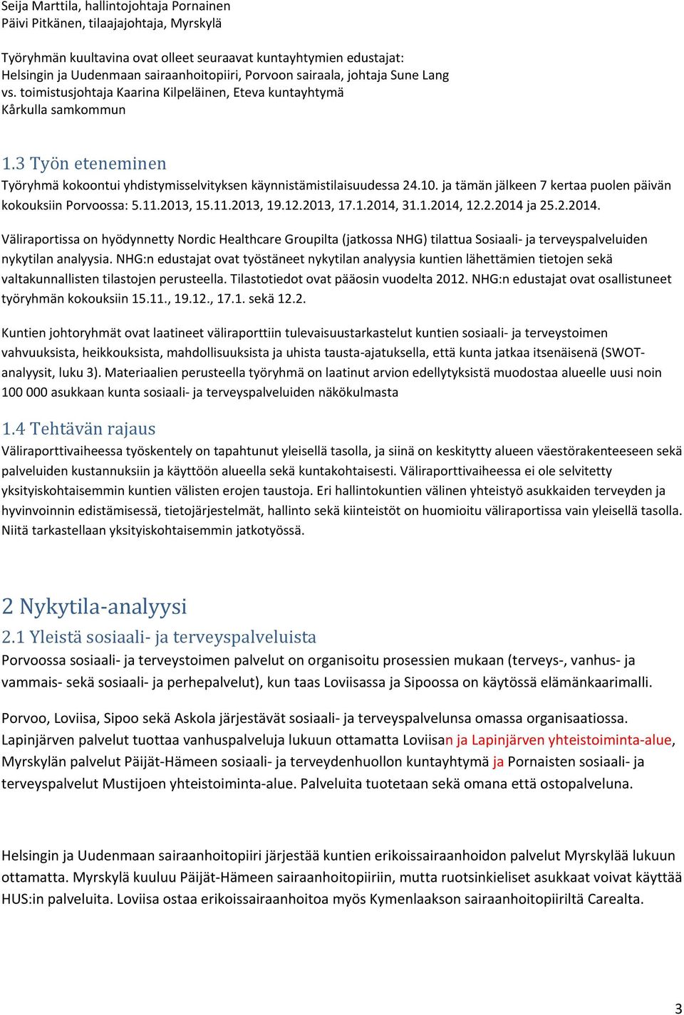 3 Työn eteneminen Työryhmä kokoontui yhdistymisselvityksen käynnistämistilaisuudessa 24.10. ja tämän jälkeen 7 kertaa puolen päivän kokouksiin Porvoossa: 5.11.2013, 15.11.2013, 19.12.2013, 17.1.2014, 31.