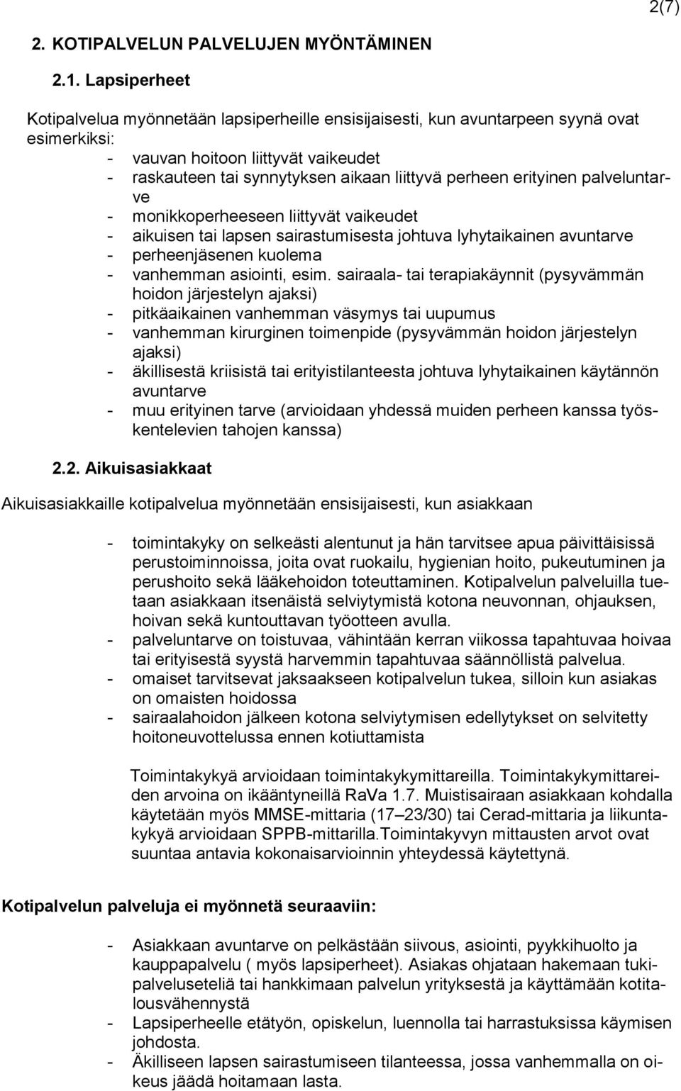 erityinen palveluntarve - monikkoperheeseen liittyvät vaikeudet - aikuisen tai lapsen sairastumisesta johtuva lyhytaikainen avuntarve - perheenjäsenen kuolema - vanhemman asiointi, esim.