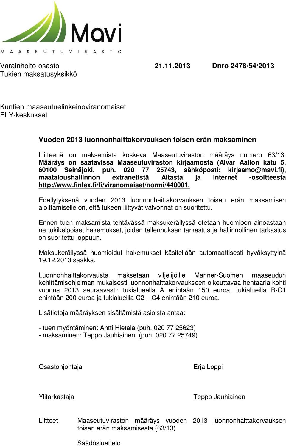 Maaseutuviraston määräys numero 63/13. Määräys on saatavissa Maaseutuviraston kirjaamosta (Alvar Aallon katu 5, 60100 Seinäjoki, puh. 020 77 25743, sähköposti: kirjaamo@mavi.