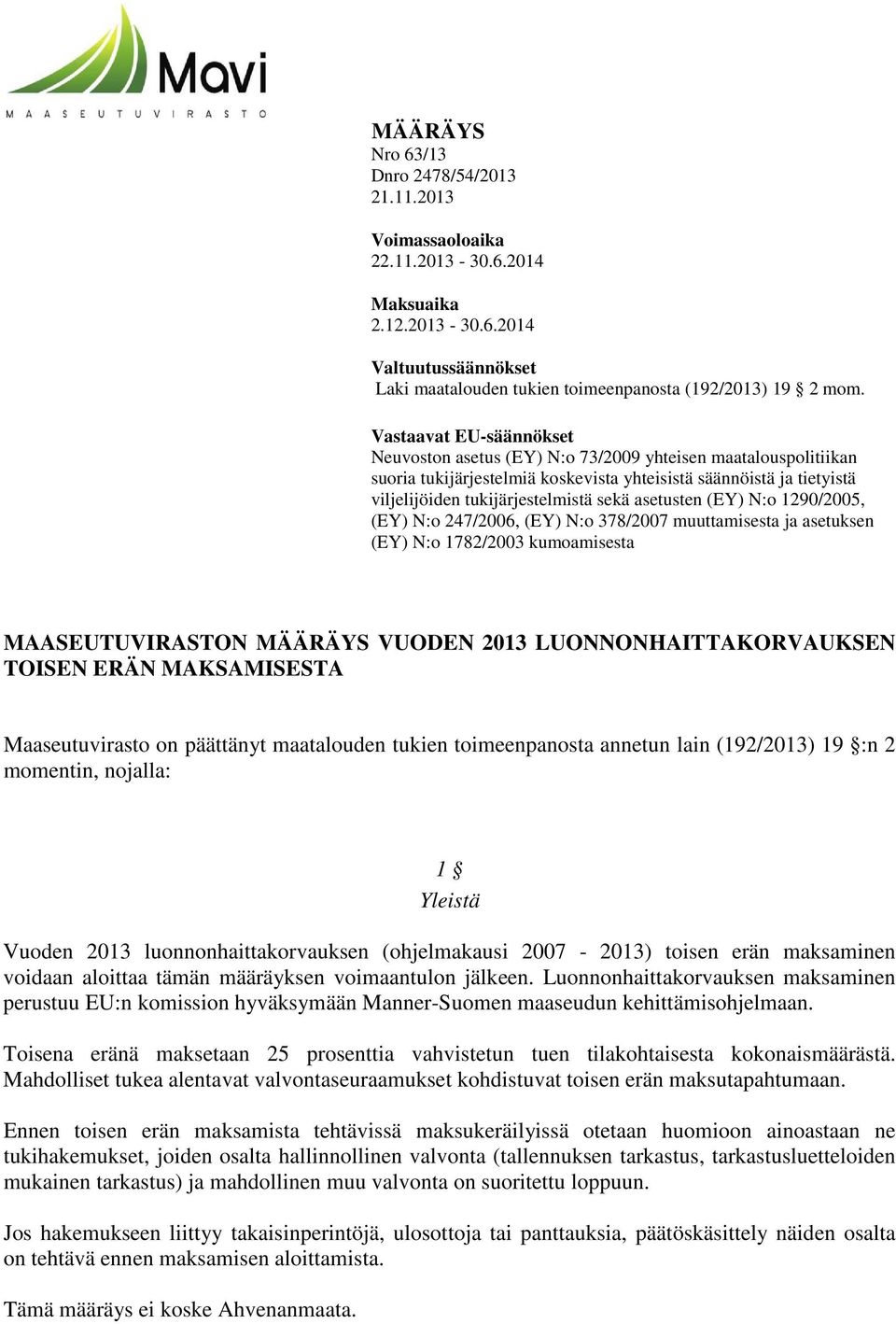 asetusten (EY) N:o 1290/2005, (EY) N:o 247/2006, (EY) N:o 378/2007 muuttamisesta ja asetuksen (EY) N:o 1782/2003 kumoamisesta MAASEUTUVIRASTON MÄÄRÄYS VUODEN 2013 LUONNONHAITTAKORVAUKSEN TOISEN ERÄN