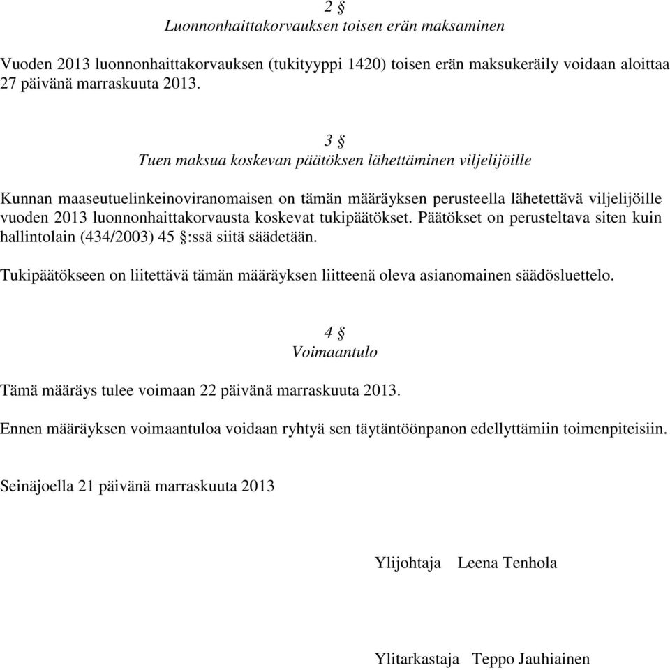 tukipäätökset. Päätökset on perusteltava siten kuin hallintolain (434/2003) 45 :ssä siitä säädetään. Tukipäätökseen on liitettävä tämän määräyksen liitteenä oleva asianomainen säädösluettelo.