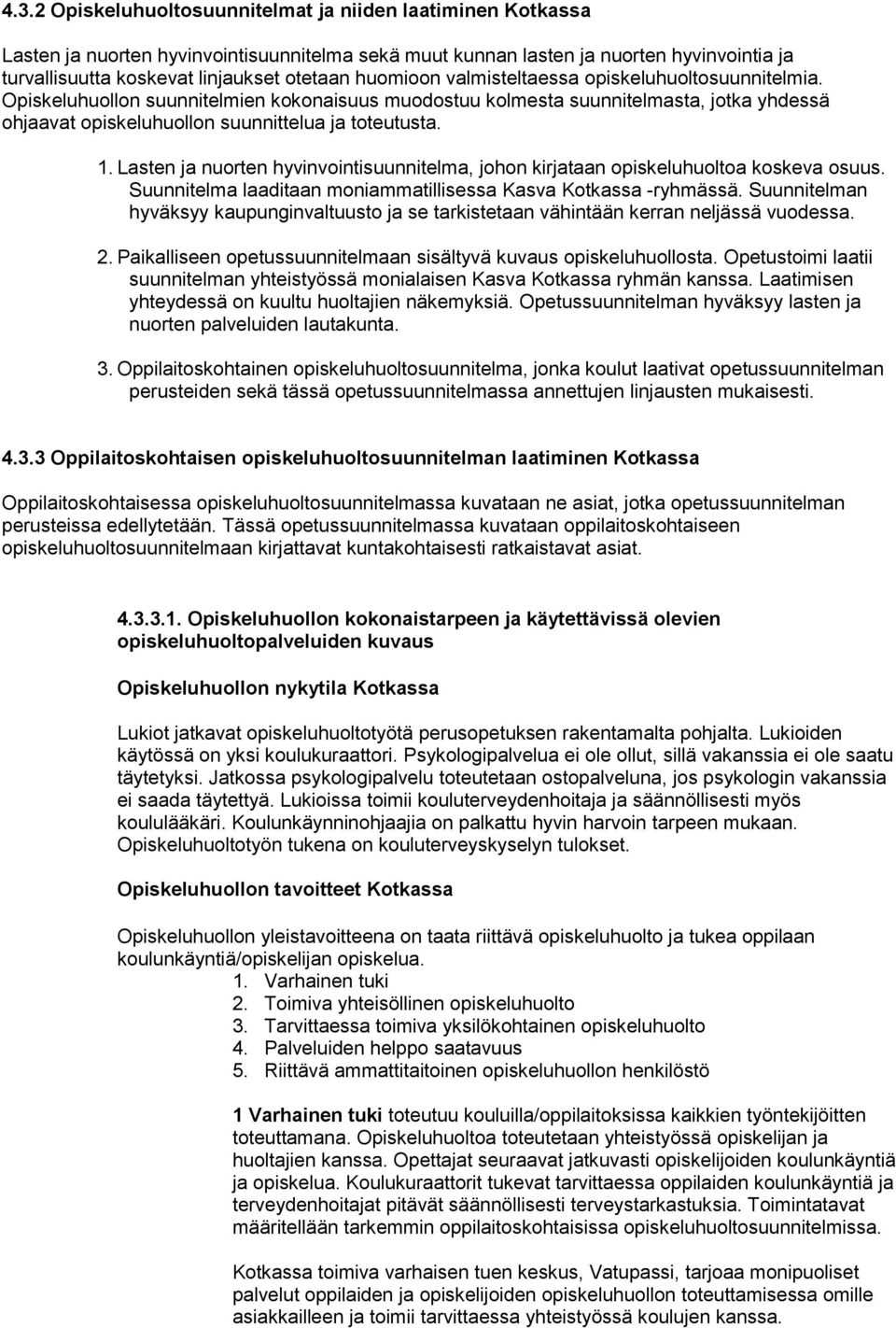 Lasten ja nuorten hyvinvointisuunnitelma, johon kirjataan opiskeluhuoltoa koskeva osuus. Suunnitelma laaditaan moniammatillisessa Kasva Kotkassa -ryhmässä.