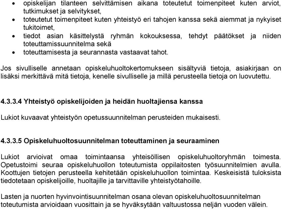 Jos sivulliselle annetaan opiskeluhuoltokertomukseen sisältyviä tietoja, asiakirjaan on lisäksi merkittävä mitä tietoja, kenelle sivulliselle ja millä perusteella tietoja on luovutettu. 4.3.