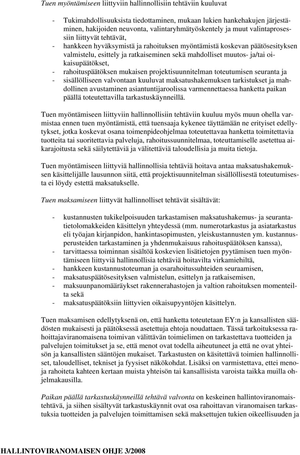 oikaisupäätökset, - rahoituspäätöksen mukaisen projektisuunnitelman toteutumisen seuranta ja - sisällölliseen valvontaan kuuluvat maksatushakemuksen tarkistukset ja mahdollinen avustaminen