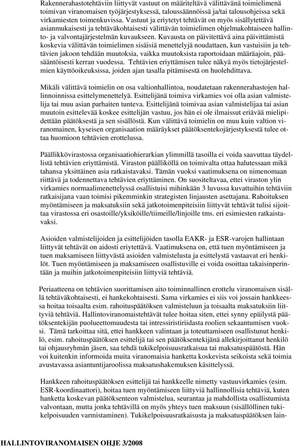 Kuvausta on päivitettävä aina päivittämistä koskevia välittävän toimielimen sisäisiä menettelyjä noudattaen, kun vastuisiin ja tehtävien jakoon tehdään muutoksia, vaikka muutoksista raportoidaan