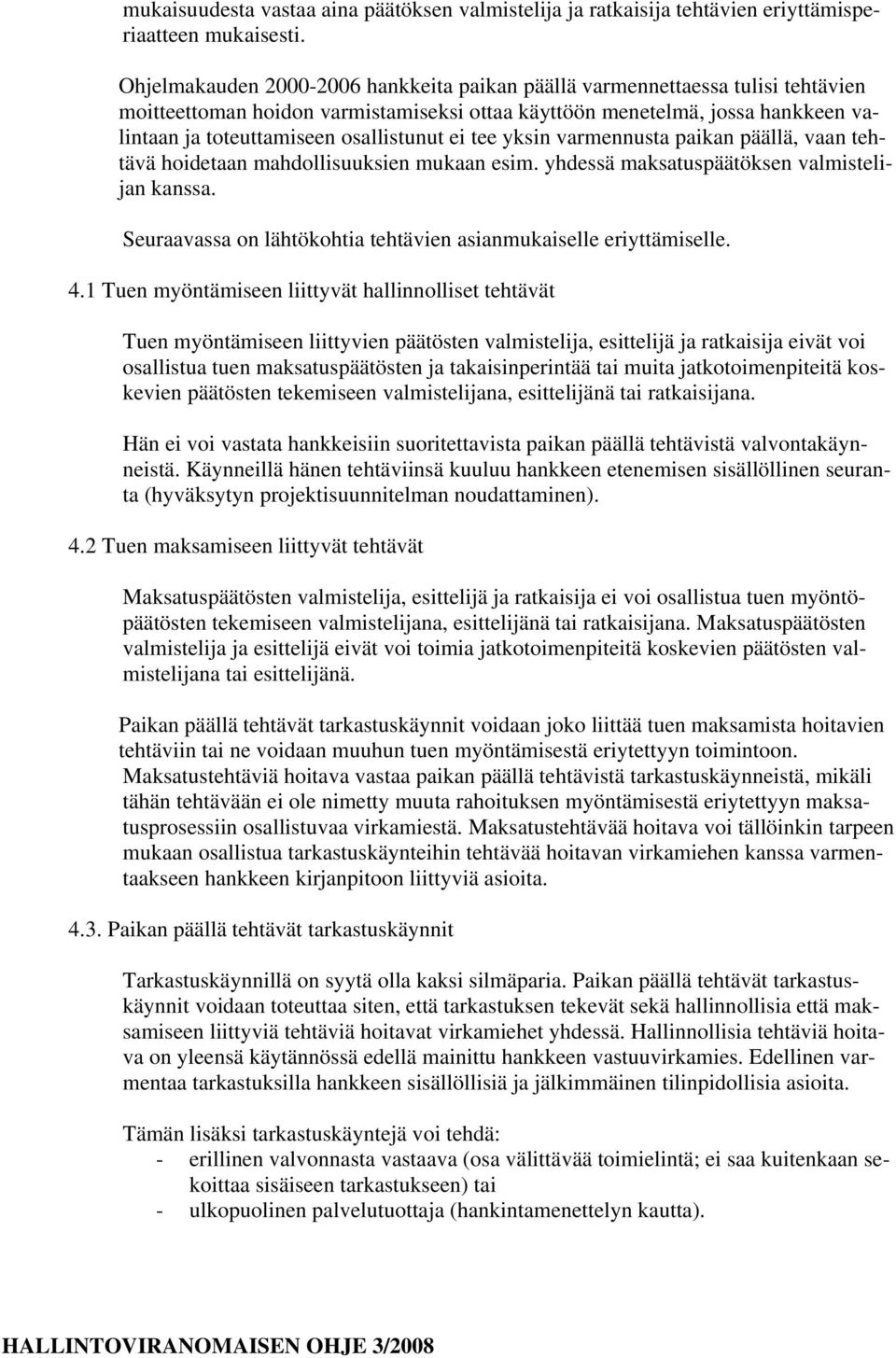 ei tee yksin varmennusta paikan päällä, vaan tehtävä hoidetaan mahdollisuuksien mukaan esim. yhdessä maksatuspäätöksen valmistelijan kanssa.