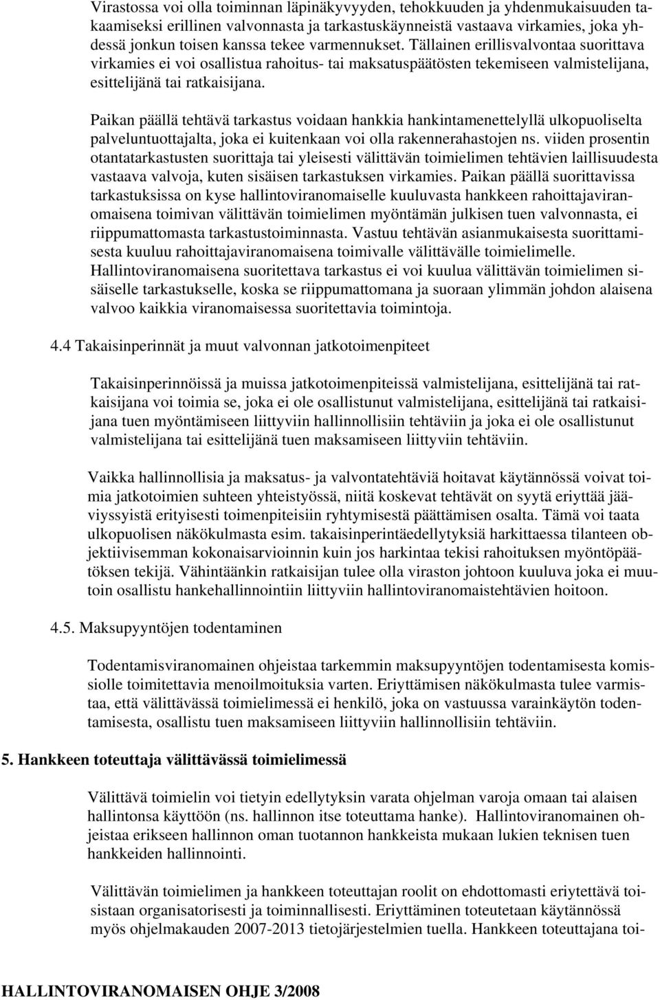 Paikan päällä tehtävä tarkastus voidaan hankkia hankintamenettelyllä ulkopuoliselta palveluntuottajalta, joka ei kuitenkaan voi olla rakennerahastojen ns.