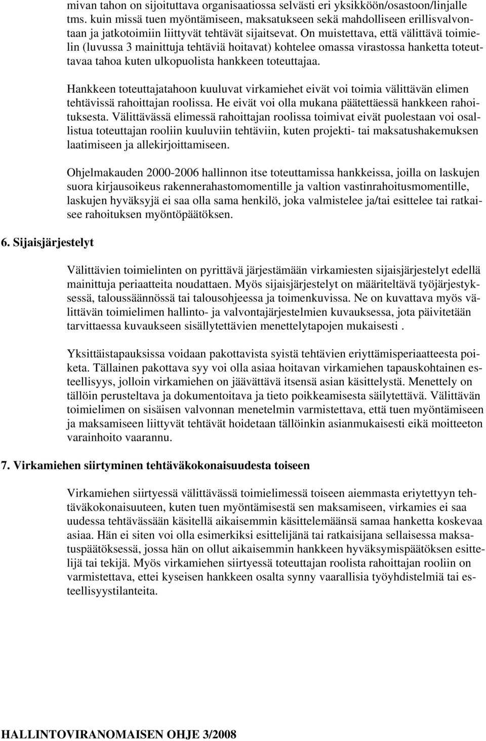 On muistettava, että välittävä toimielin (luvussa 3 mainittuja tehtäviä hoitavat) kohtelee omassa virastossa hanketta toteuttavaa tahoa kuten ulkopuolista hankkeen toteuttajaa.