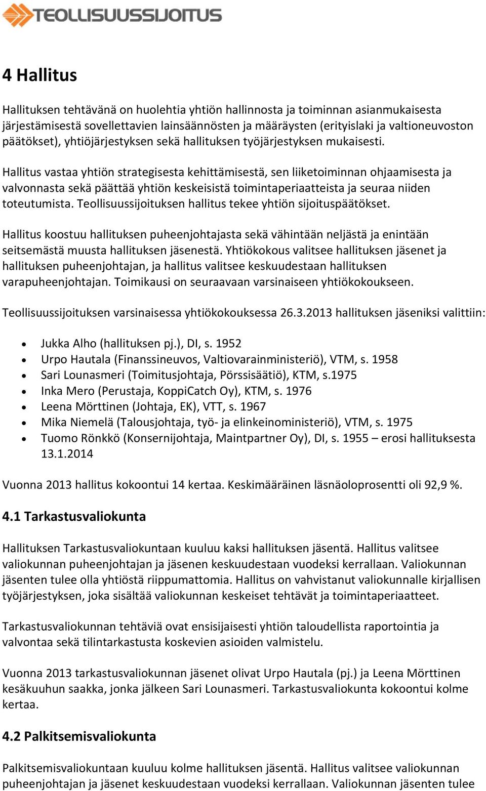 Hallitus vastaa yhtiön strategisesta kehittämisestä, sen liiketoiminnan ohjaamisesta ja valvonnasta sekä päättää yhtiön keskeisistä toimintaperiaatteista ja seuraa niiden toteutumista.