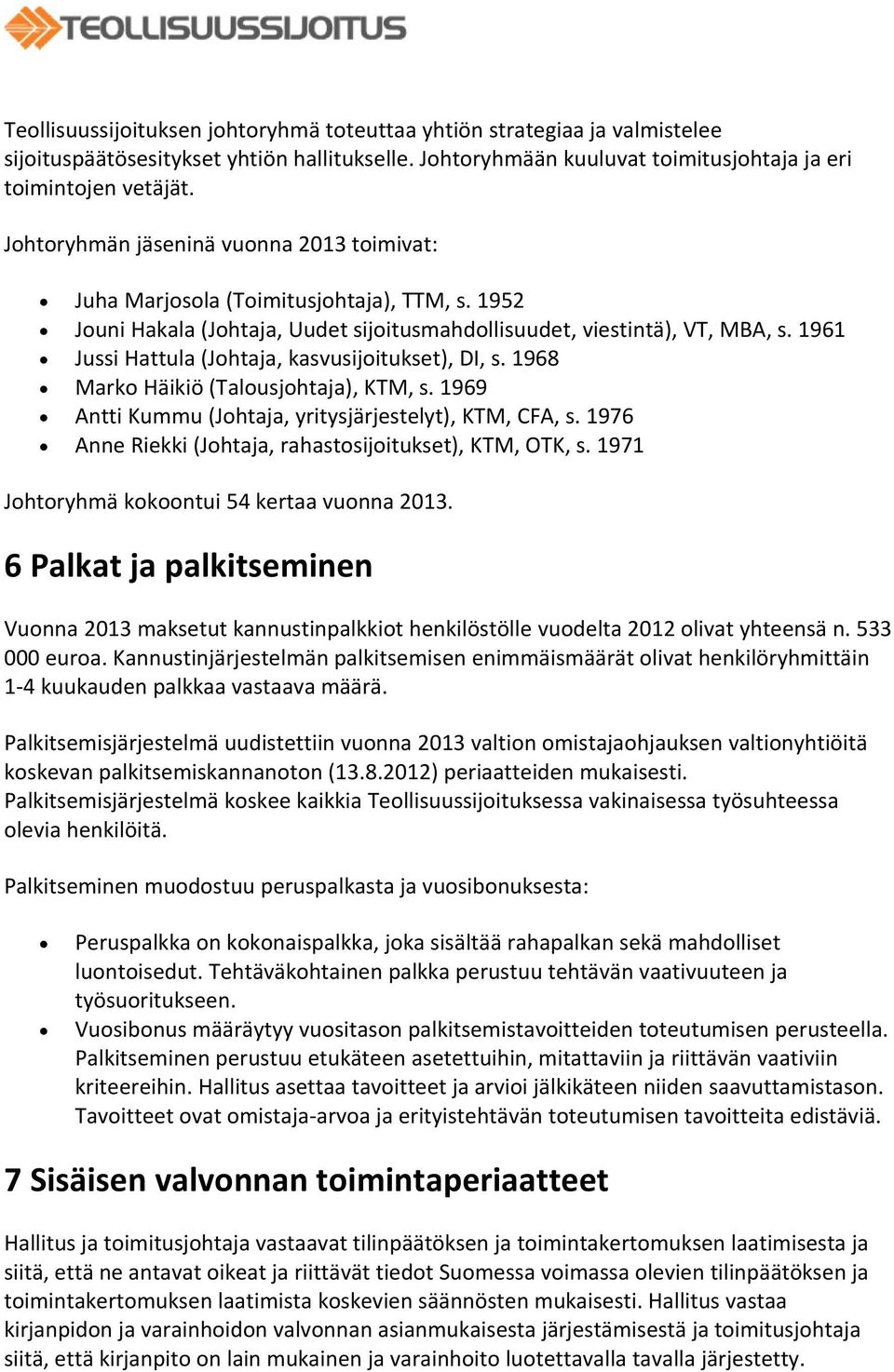 1961 Jussi Hattula (Johtaja, kasvusijoitukset), DI, s. 1968 Marko Häikiö (Talousjohtaja), KTM, s. 1969 Antti Kummu (Johtaja, yritysjärjestelyt), KTM, CFA, s.