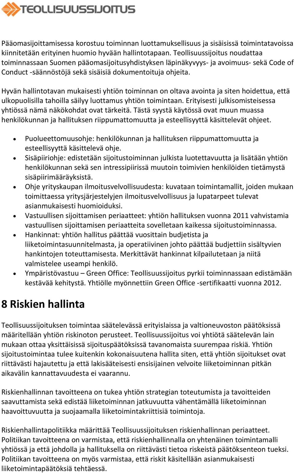 Hyvän hallintotavan mukaisesti yhtiön toiminnan on oltava avointa ja siten hoidettua, että ulkopuolisilla tahoilla säilyy luottamus yhtiön toimintaan.