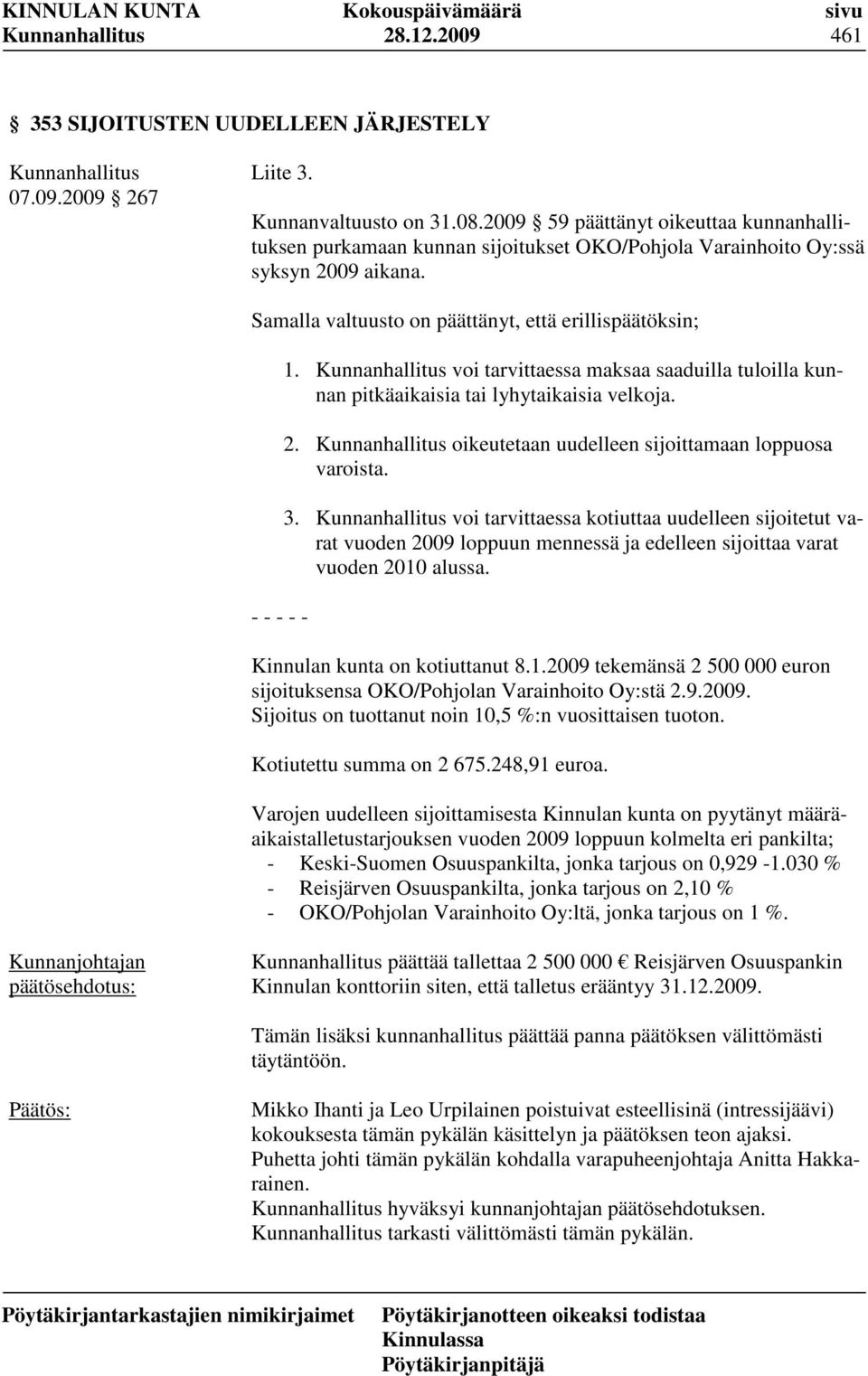 voi tarvittaessa maksaa saaduilla tuloilla kunnan pitkäaikaisia tai lyhytaikaisia velkoja. 2. oikeutetaan uudelleen sijoittamaan loppuosa varoista. 3.