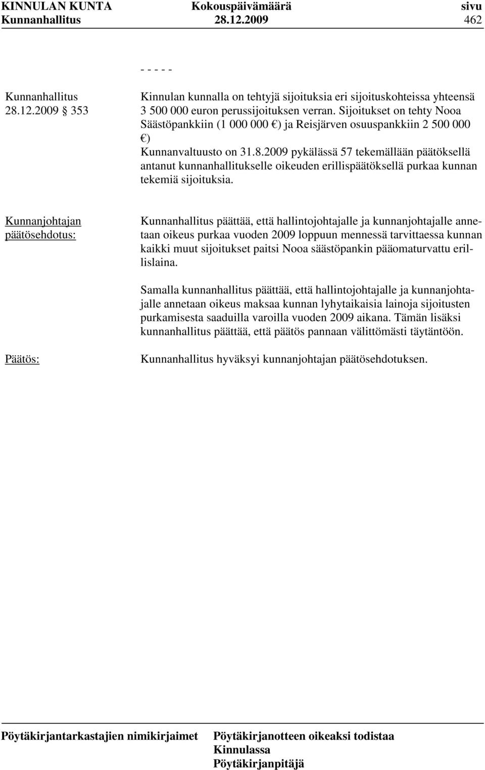 2009 pykälässä 57 tekemällään päätöksellä antanut kunnanhallitukselle oikeuden erillispäätöksellä purkaa kunnan tekemiä sijoituksia.