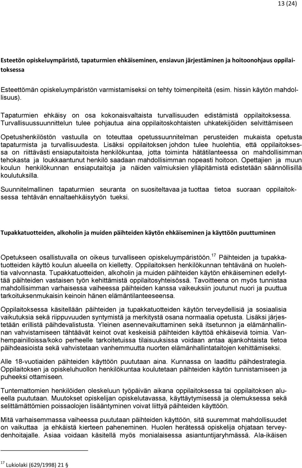 Turvallisuussuunnittelun tulee pohjautua aina oppilaitoskohtaisten uhkatekijöiden selvittämiseen Opetushenkilöstön vastuulla on toteuttaa opetussuunnitelman perusteiden mukaista opetusta tapaturmista