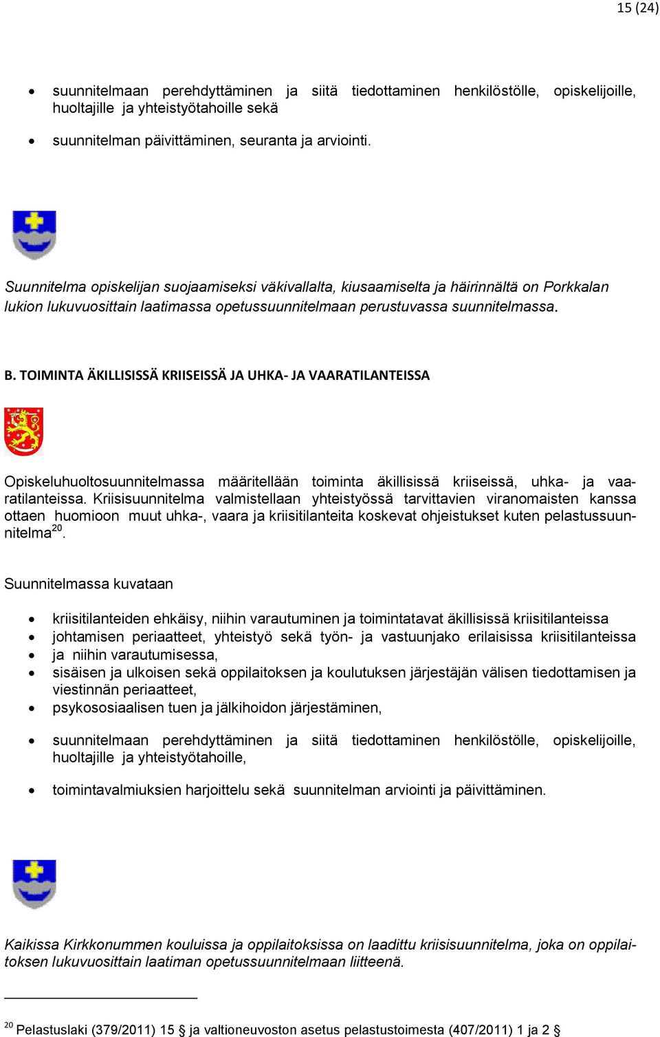 TOIMINTA ÄKILLISISSÄ KRIISEISSÄ JA UHKA- JA VAARATILANTEISSA Opiskeluhuoltosuunnitelmassa määritellään toiminta äkillisissä kriiseissä, uhka- ja vaaratilanteissa.