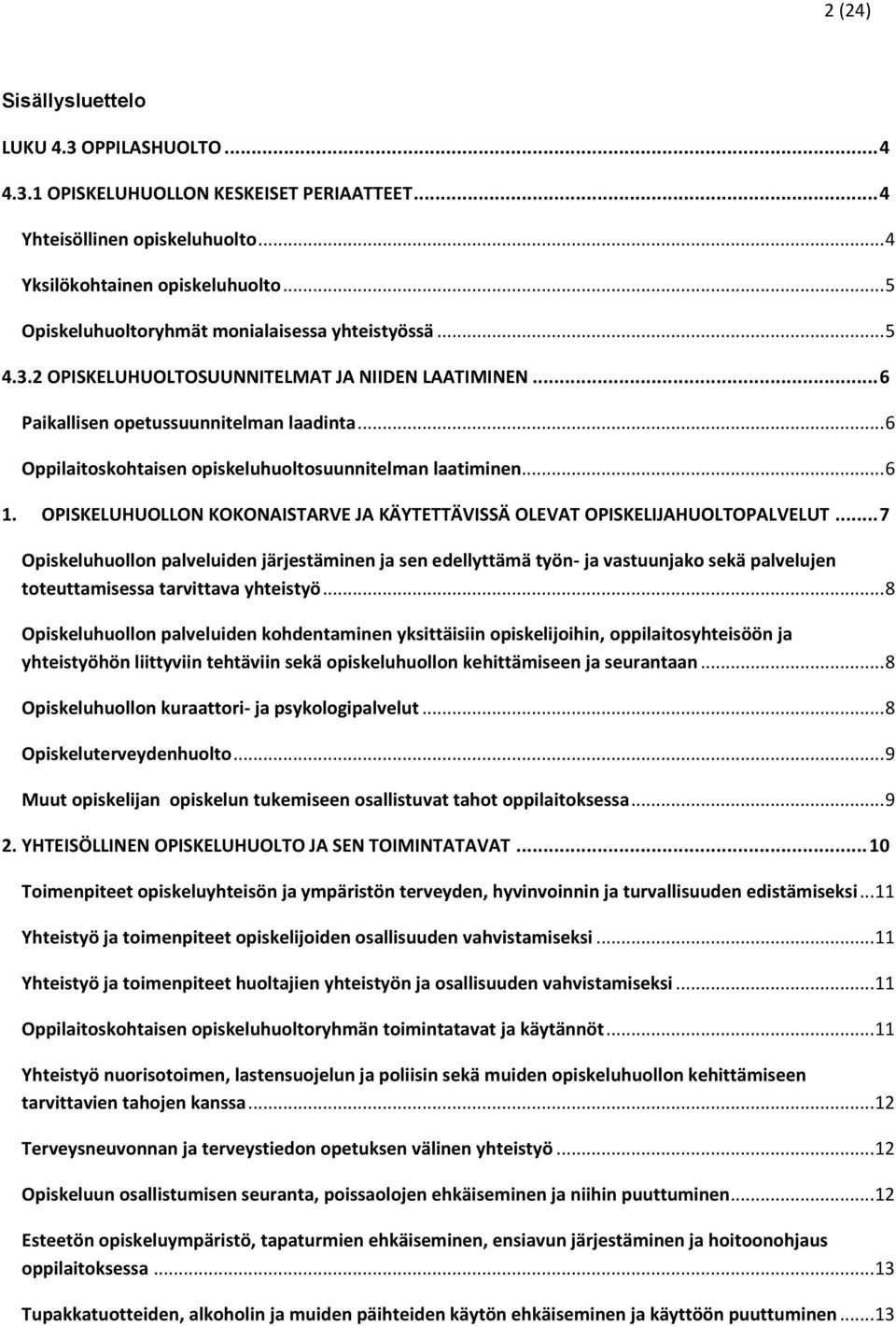 .. 6 Oppilaitoskohtaisen opiskeluhuoltosuunnitelman laatiminen... 6 1. OPISKELUHUOLLON KOKONAISTARVE JA KÄYTETTÄVISSÄ OLEVAT OPISKELIJAHUOLTOPALVELUT.