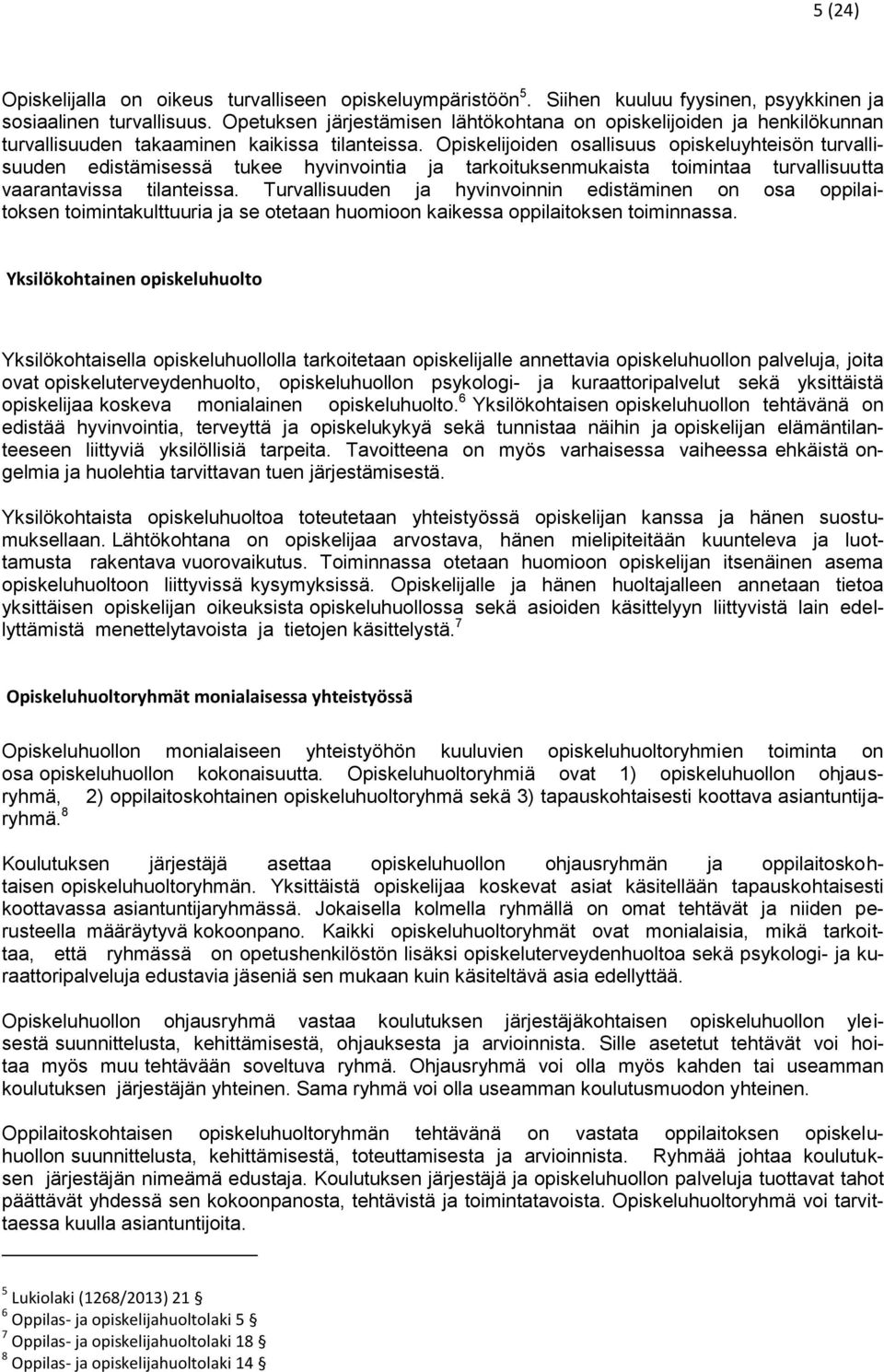 Opiskelijoiden osallisuus opiskeluyhteisön turvallisuuden edistämisessä tukee hyvinvointia ja tarkoituksenmukaista toimintaa turvallisuutta vaarantavissa tilanteissa.