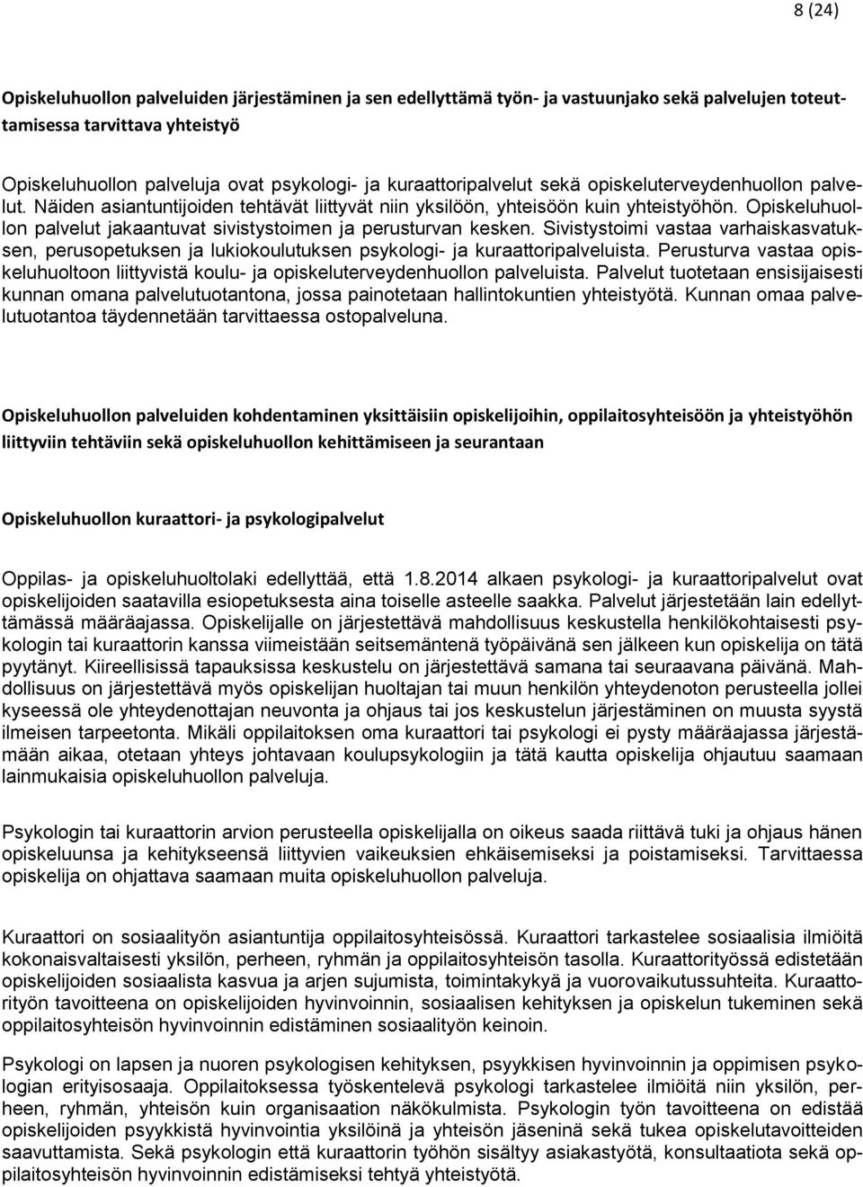 Opiskeluhuollon palvelut jakaantuvat sivistystoimen ja perusturvan kesken. Sivistystoimi vastaa varhaiskasvatuksen, perusopetuksen ja lukiokoulutuksen psykologi- ja kuraattoripalveluista.