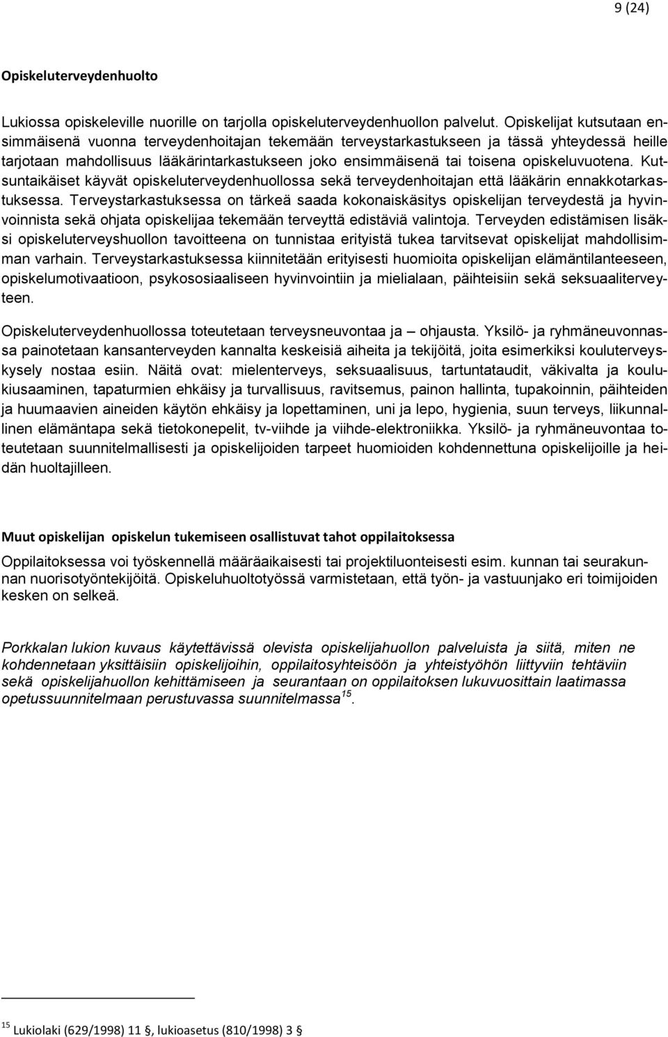 opiskeluvuotena. Kutsuntaikäiset käyvät opiskeluterveydenhuollossa sekä terveydenhoitajan että lääkärin ennakkotarkastuksessa.