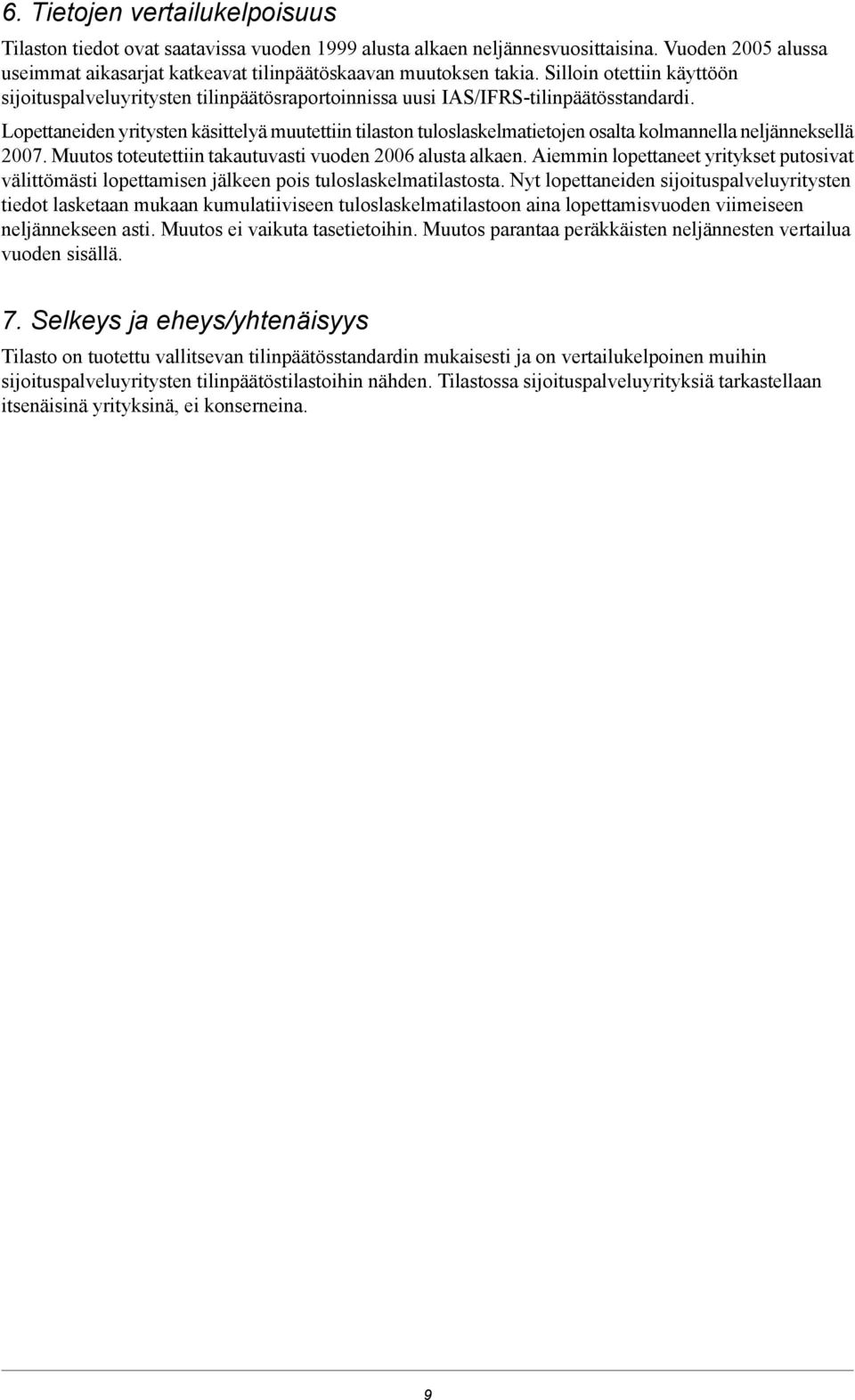 Lopettaneiden yritysten käsittelyä muutettiin tilaston tuloslaskelmatietojen osalta kolmannella neljänneksellä 2007. Muutos toteutettiin takautuvasti vuoden 2006 alusta alkaen.