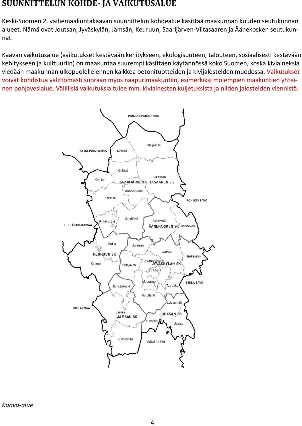 Kaavan vaikutusalue (vaikutukset kestävään kehitykseen, ekologisuuteen, talouteen, sosiaalisesti kestävään kehitykseen ja kulttuuriin) on maakuntaa suurempi käsittäen käytännössä koko Suomen,