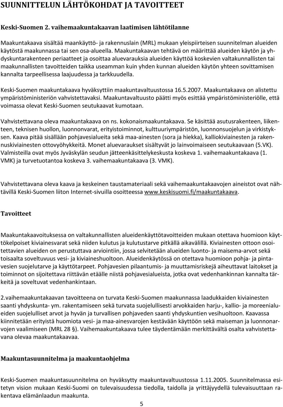 Maakuntakaavan tehtävä on määrittää alueiden käytön ja yhdyskuntarakenteen periaatteet ja osoittaa aluevarauksia alueiden käyttöä koskevien valtakunnallisten tai maakunnallisten tavoitteiden taikka