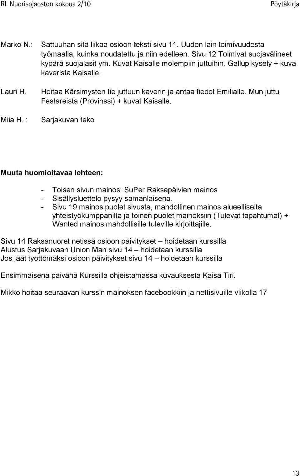 Sarjakuvan teko Muuta huomioitavaa lehteen: - Toisen sivun mainos: SuPer Raksapäivien mainos - Sisällysluettelo pysyy samanlaisena.