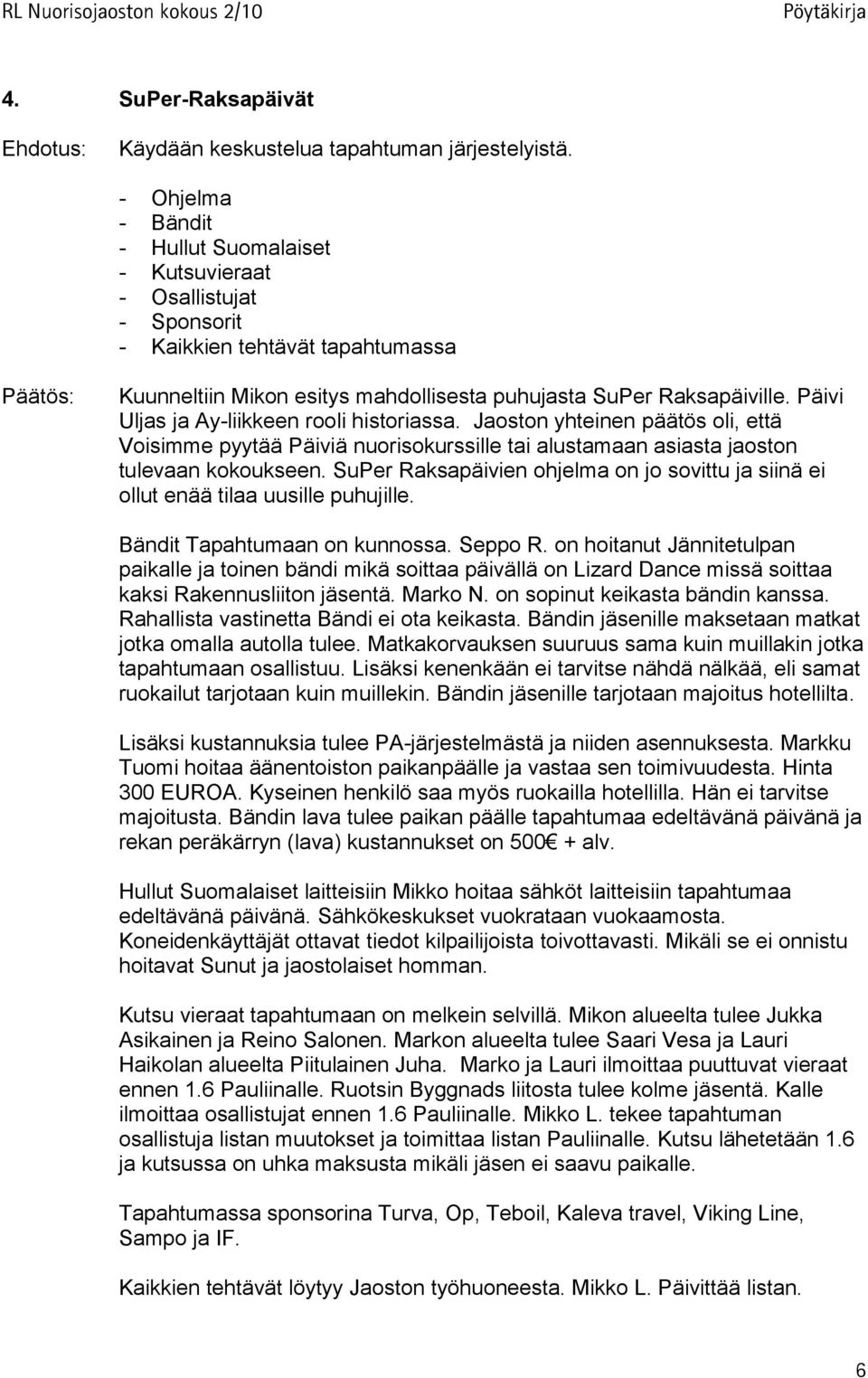 Päivi Uljas ja Ay-liikkeen rooli historiassa. Jaoston yhteinen päätös oli, että Voisimme pyytää Päiviä nuorisokurssille tai alustamaan asiasta jaoston tulevaan kokoukseen.