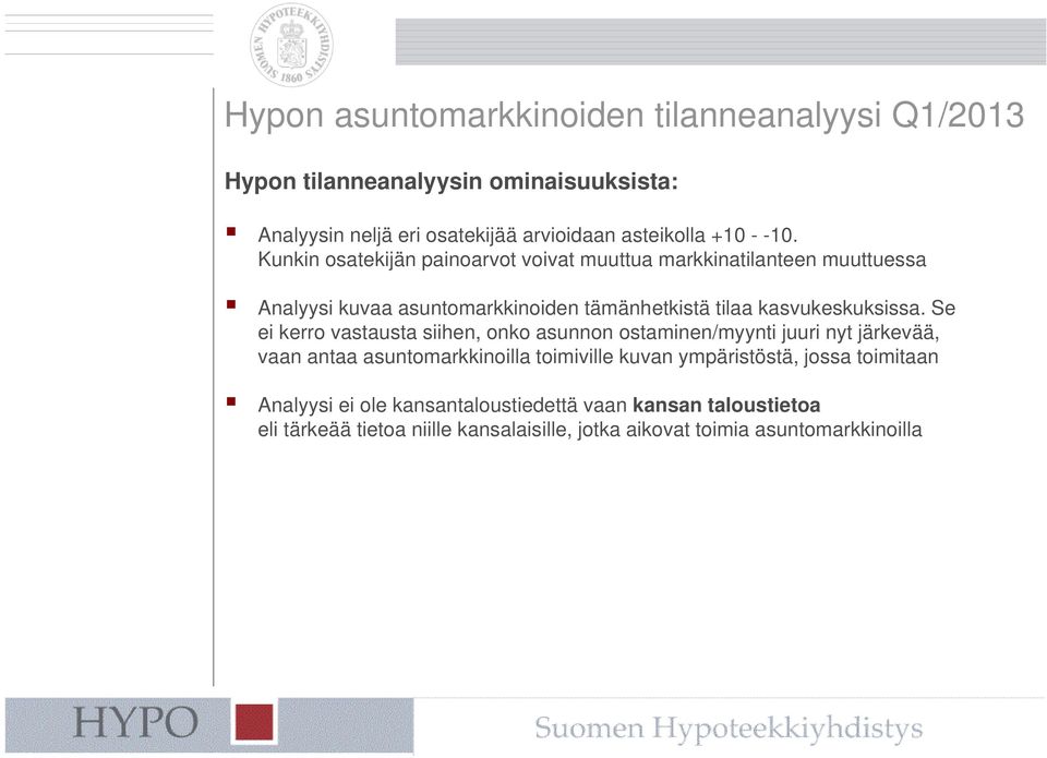 Se ei kerro vastausta siihen, onko asunnon ostaminen/myynti juuri nyt järkevää, vaan antaa asuntomarkkinoilla toimiville kuvan ympäristöstä, jossa