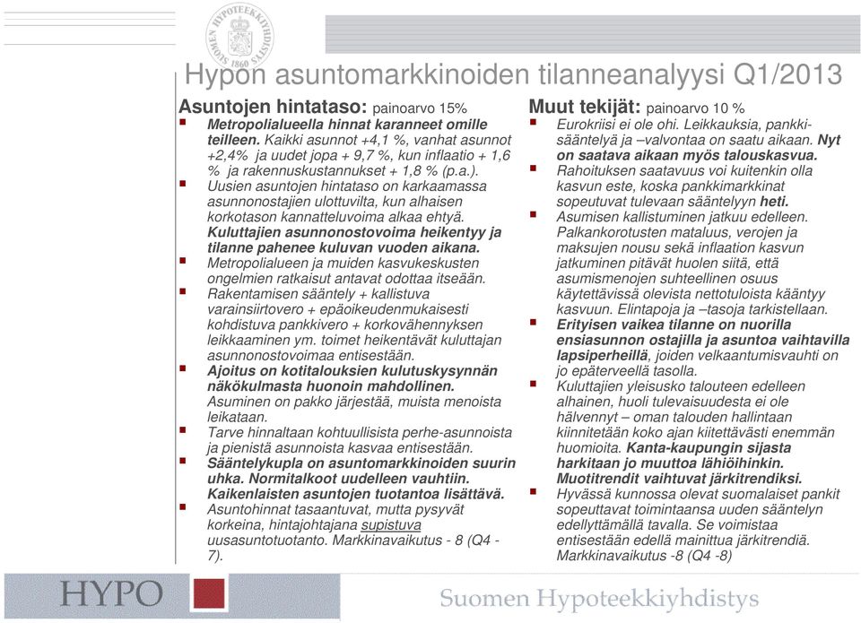 Uusien asuntojen hintataso on karkaamassa asunnonostajien ulottuvilta, kun alhaisen korkotason kannatteluvoima alkaa ehtyä.