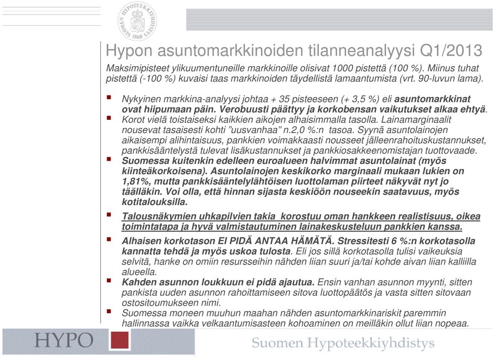 Nykyinen markkina-analyysi johtaa + 35 pisteeseen (+ 3,5 %) eli asuntomarkkinat ovat hiipumaan päin. Verobuusti päättyy ja korkobensan vaikutukset alkaa ehtyä.