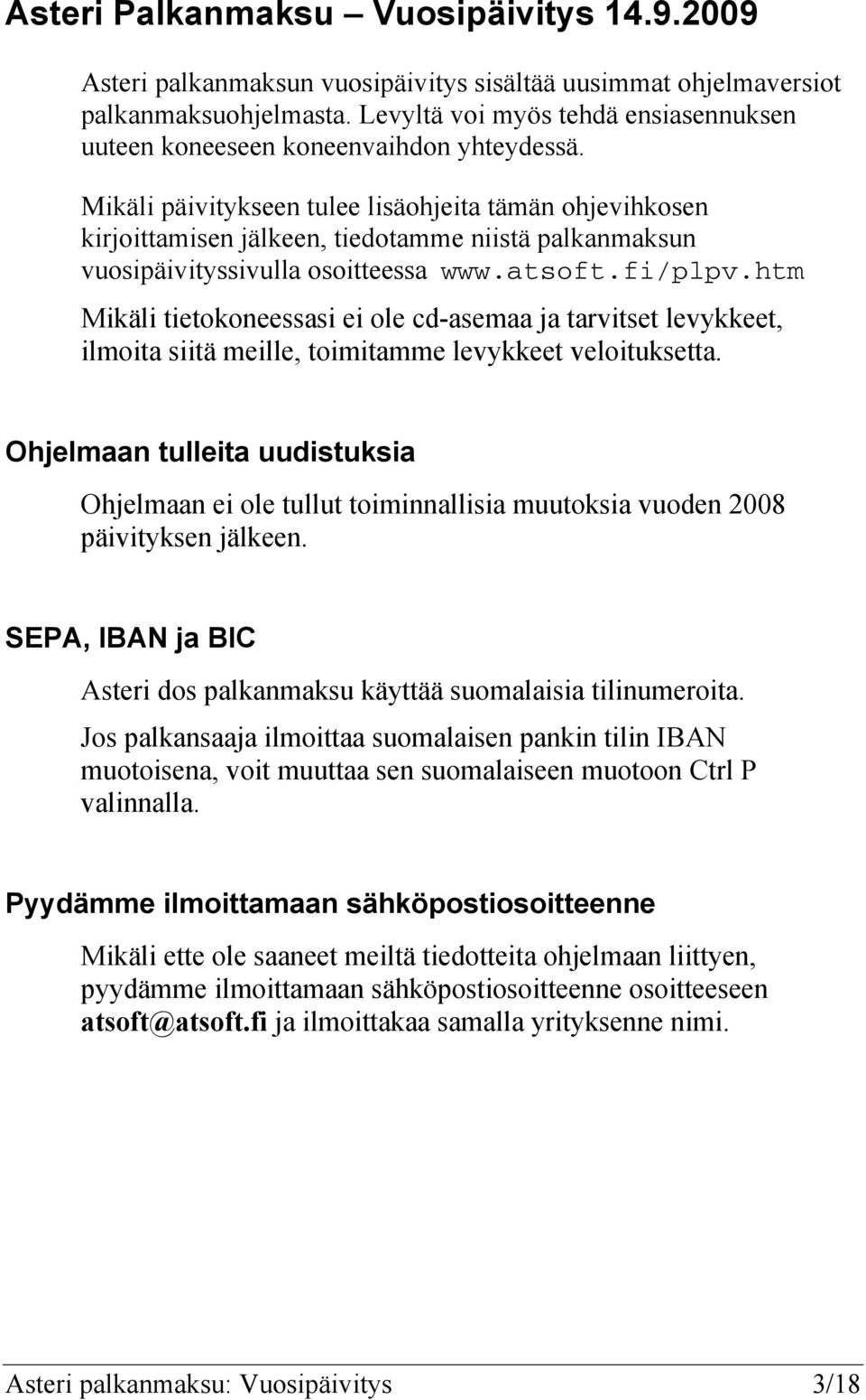 Mikäli päivitykseen tulee lisäohjeita tämän ohjevihkosen kirjoittamisen jälkeen, tiedotamme niistä palkanmaksun vuosipäivityssivulla osoitteessa www.atsoft.fi/plpv.