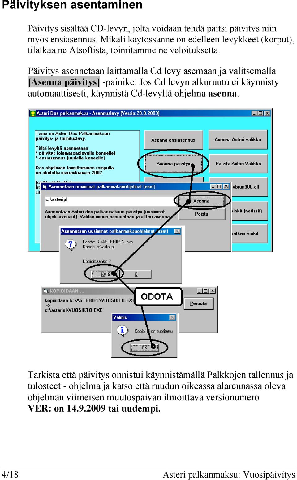 Päivitys asennetaan laittamalla Cd levy asemaan ja valitsemalla [Asenna päivitys] -painike.