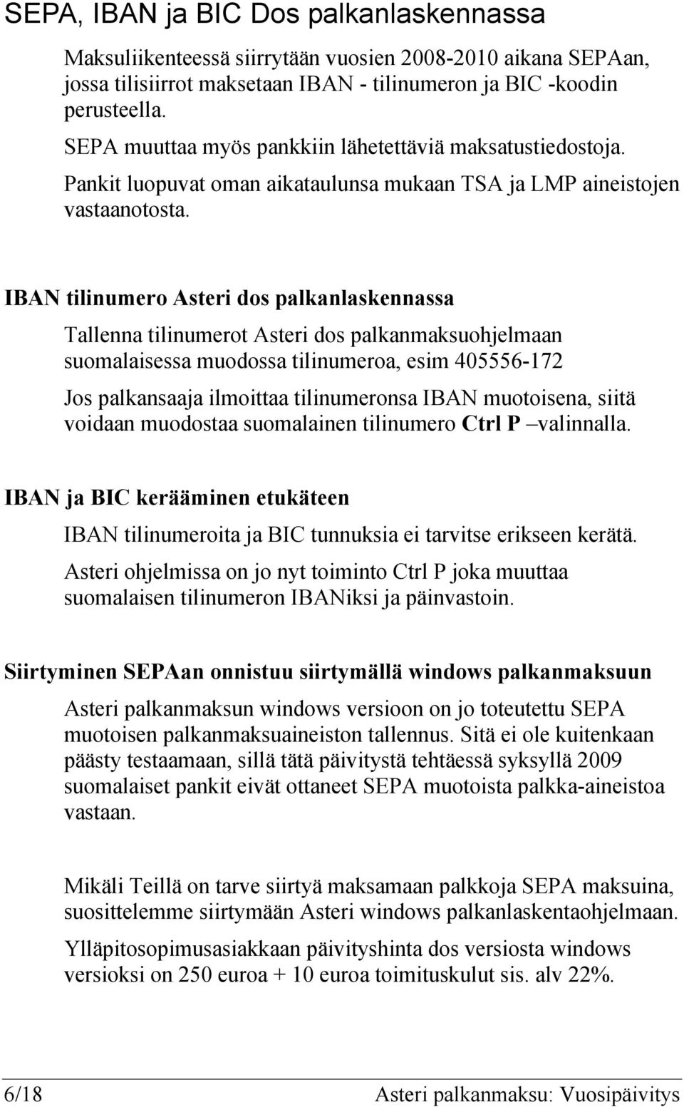 IBAN tilinumero Asteri dos palkanlaskennassa Tallenna tilinumerot Asteri dos palkanmaksuohjelmaan suomalaisessa muodossa tilinumeroa, esim 405556-172 Jos palkansaaja ilmoittaa tilinumeronsa IBAN