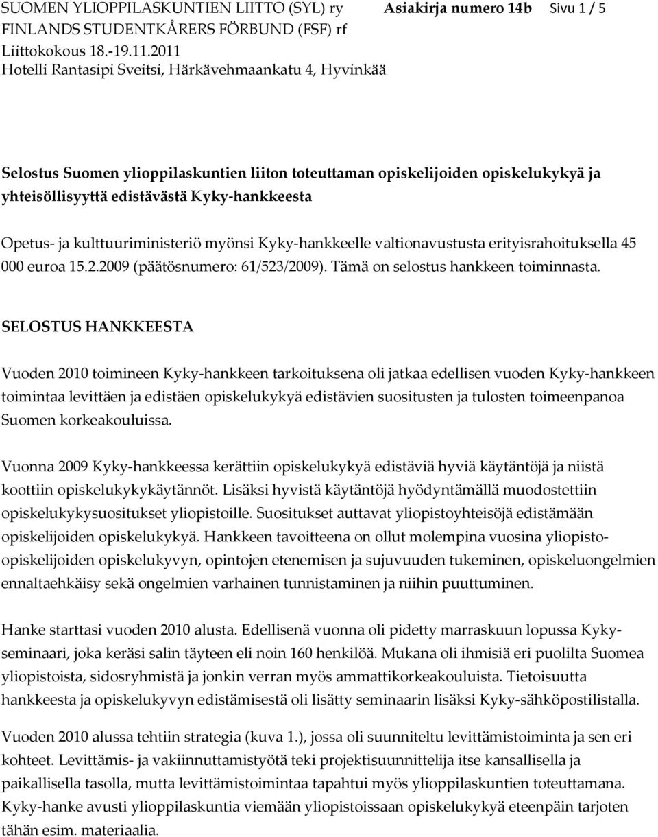 SELOSTUS HANKKEESTA Vuoden 2010 toimineen Kyky-hankkeen tarkoituksena oli jatkaa edellisen vuoden Kyky-hankkeen toimintaa levittäen ja edistäen opiskelukykyä edistävien suositusten ja tulosten