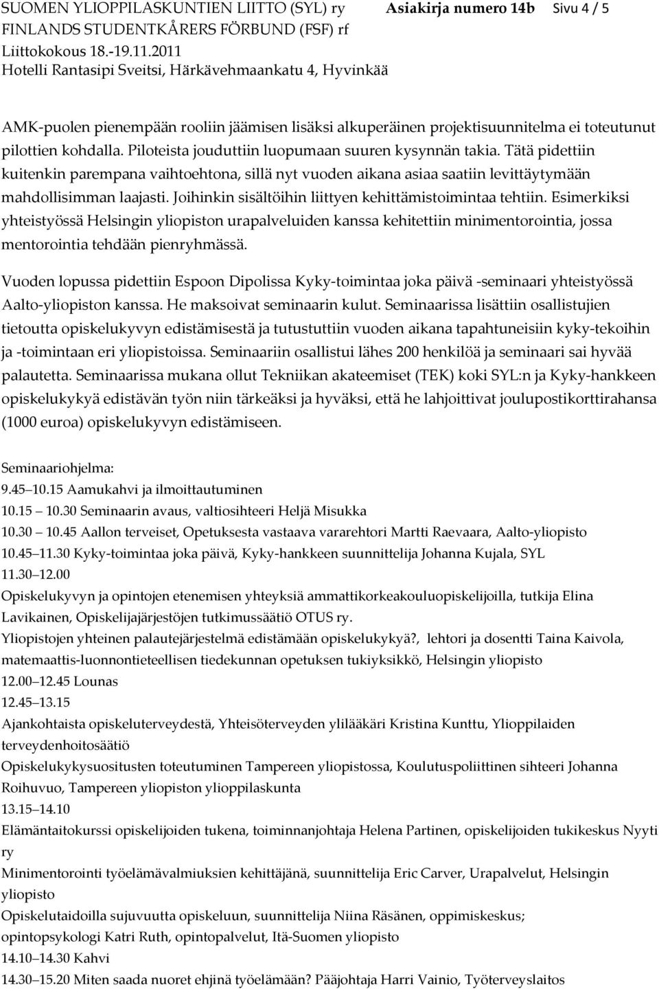 Joihinkin sisältöihin liittyen kehittämistoimintaa tehtiin. Esimerkiksi yhteistyössä Helsingin yliopiston urapalveluiden kanssa kehitettiin minimentorointia, jossa mentorointia tehdään pienryhmässä.