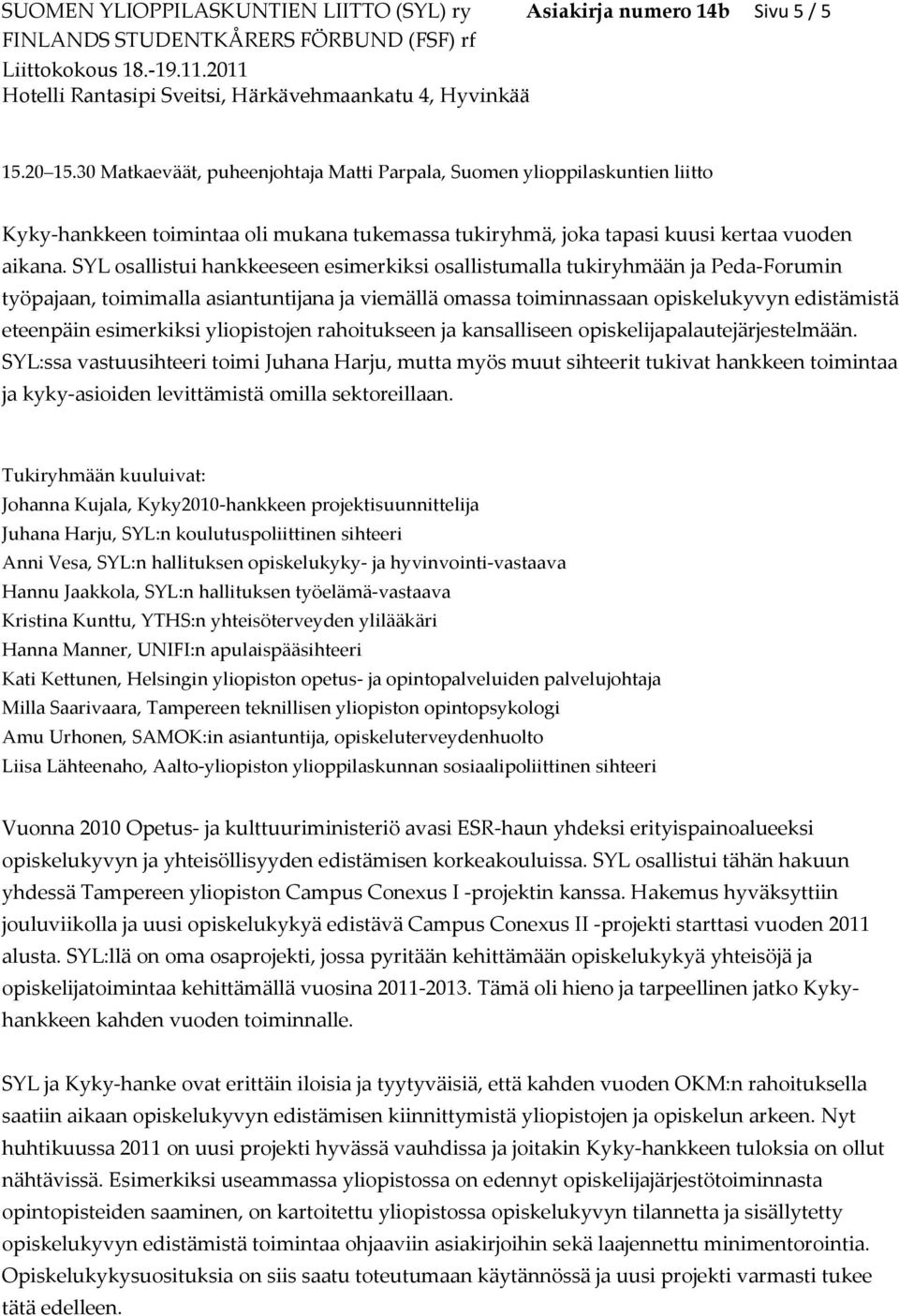 SYL osallistui hankkeeseen esimerkiksi osallistumalla tukiryhmään ja Peda-Forumin työpajaan, toimimalla asiantuntijana ja viemällä omassa toiminnassaan opiskelukyvyn edistämistä eteenpäin esimerkiksi