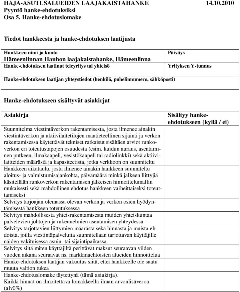 Yrityksen Y-tunnus Hanke-ehdotuksen laatijan yhteystiedot (henkilö, puhelinnumero, sähköposti) Hanke-ehdotukseen sisältyvät asiakirjat Asiakirja Suunnitelma viestintäverkon rakentamisesta, josta