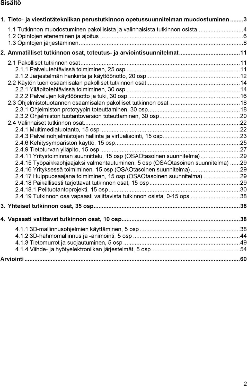 .. 11 2.1.2 Järjestelmän hankinta ja käyttöönotto, 20 osp... 12 2.2 Käytön tuen osaamisalan pakolliset tutkinnon osat... 14 2.2.1 Ylläpitotehtävissä toimiminen, 30 osp... 14 2.2.2 Palvelujen käyttöönotto ja tuki, 30 osp.